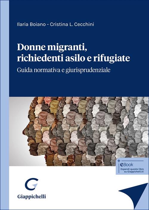 Donne migranti, richiedenti asilo e rifugiate. Guida normativa e giurisprudenziale - Ilaria Boiano,Cristina Cecchini - copertina