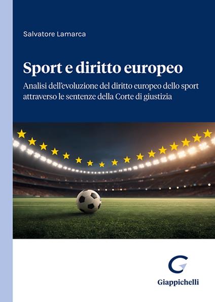 Sport e diritto europeo. Analisi dell'evoluzione del diritto europeo dello sport attraverso le sentenze della Corte di giustizia - Salvatore Lamarca - copertina