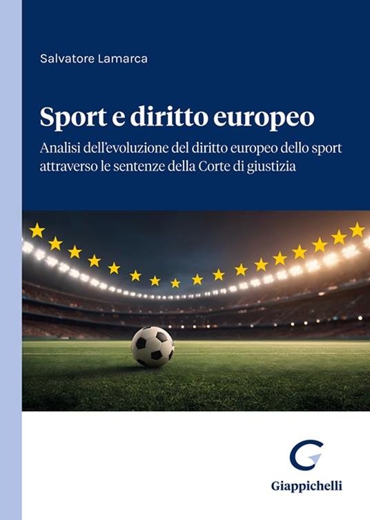 Sport e diritto europeo. Analisi dell'evoluzione del diritto europeo dello sport attraverso le sentenze della Corte di giustizia - Salvatore Lamarca - copertina