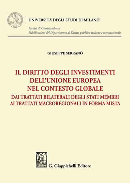 Il diritto degli investimenti dell'Unione europea nel contesto globale. Dai trattati bilaterali degli Stati membri ai trattati macroregionali in forma mista - Giuseppe Serranò - copertina
