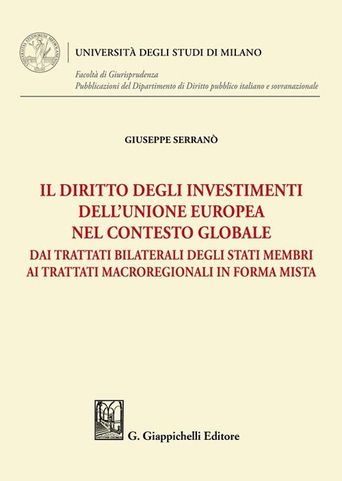 Il diritto degli investimenti dell'Unione europea nel contesto globale. Dai trattati bilaterali degli Stati membri ai trattati macroregionali in forma mista - Giuseppe Serranò - copertina