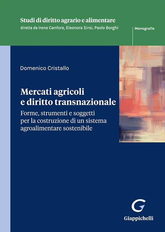 Mercati agricoli e diritto transnazionale. Forme, strumenti e soggetti per la costruzione di un sistema agroalimentare sostenibile - Domenico Cristallo - copertina