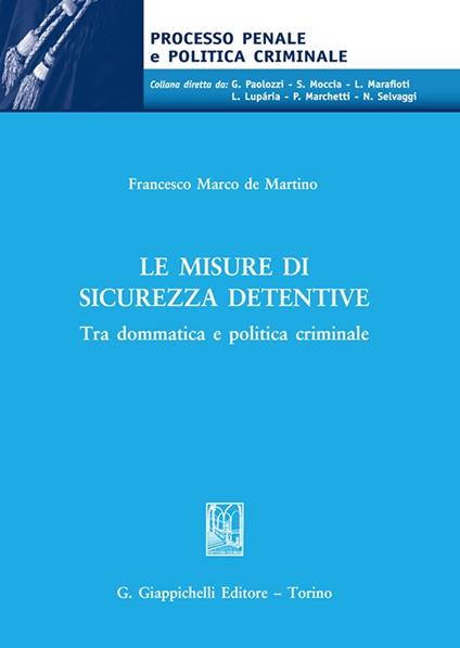 Le misure di sicurezza detentive. Tra dommatica e politica criminale - Francesco Marco De Martino - copertina