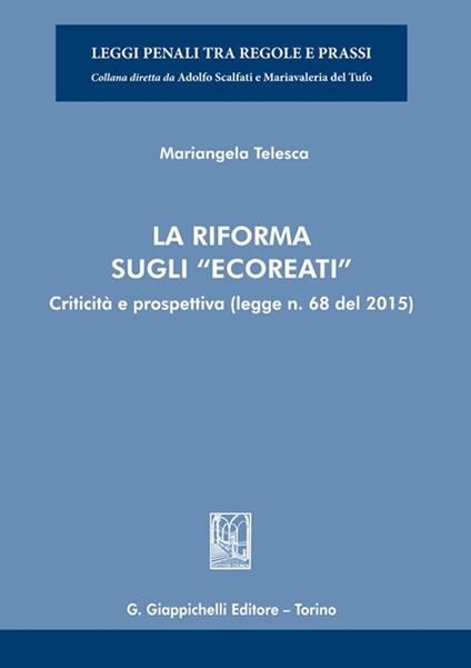 La riforma sugli «ecoreati». Criticità e prospettiva (legge. n. 68 del 2015) - Mariangela Telesca - copertina
