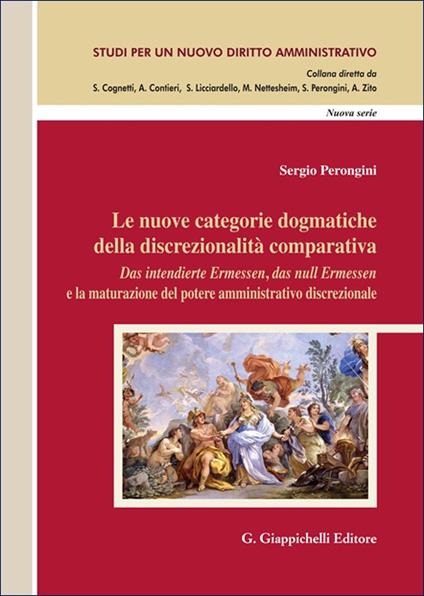 Le nuove categorie dogmatiche della discrezionalità comparativa. «Das intendierte Ermessen, das null Ermessen» e la maturazione del potere amministrativo discrezionale - Sergio Perongini - copertina