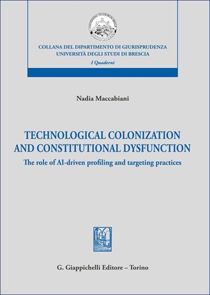 Technological colonization and constitutional dysfunction. The role of AI-driven profiling and targeting practices - Nadia Maccabiani - copertina