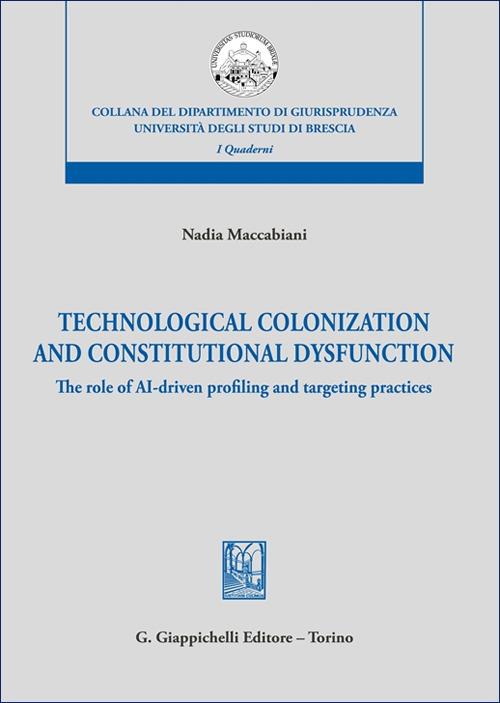 Technological colonization and constitutional dysfunction. The role of AI-driven profiling and targeting practices - Nadia Maccabiani - copertina