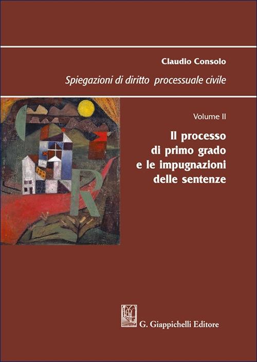 Spiegazioni di diritto processuale civile. Vol. 2: Il processo di primo grado e le impugnazioni delle sentenze - Claudio Consolo - copertina