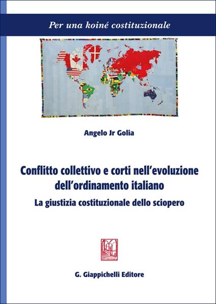 Conflitto collettivo e corti nell'evoluzione dell'ordinamento italiano. La giustizia costituzionale dello sciopero - Angelo Jr Golia - copertina
