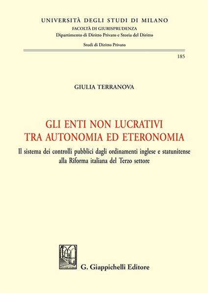 Gli enti non lucrativi tra autonomia ed eteronomia. Il sistema dei controlli pubblici dagli ordinamenti inglese e statunitense alla Riforma italiana del Terzo settore - Giulia Terranova - copertina