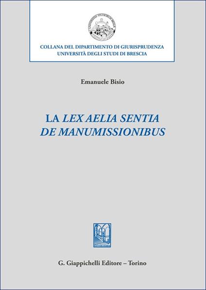 La «lex Aelia Sentia de manumissionibus» - Emanuele Bisio - copertina