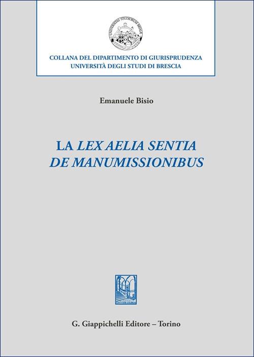 La «lex Aelia Sentia de manumissionibus» - Emanuele Bisio - copertina