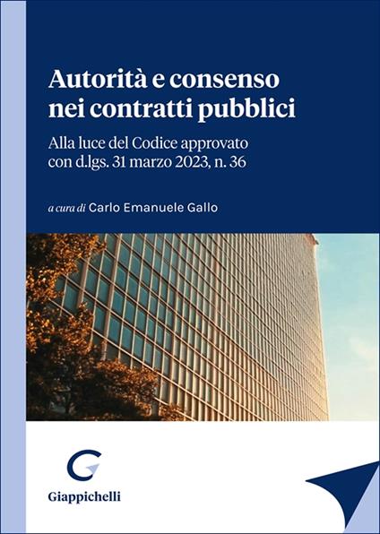 Autorità e consenso nei contratti pubblici. Alla luce del Codice approvato con d.lgs. 31 marzo 2023, n. 36 - copertina