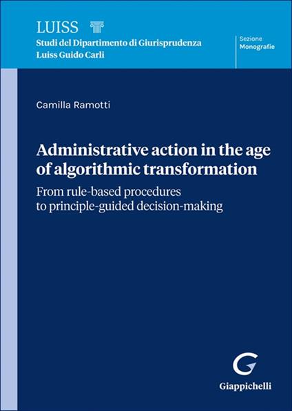 Administrative action in the age of algorithmic transformation. From rule-based procedures to principle-guided decision-making - Camilla Ramotti - copertina