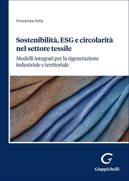 Sostenibilità, ESG e circolarità nel settore tessile. Modelli integrati per la rigenerazione industriale e territoriale - Vincenza Vota - copertina