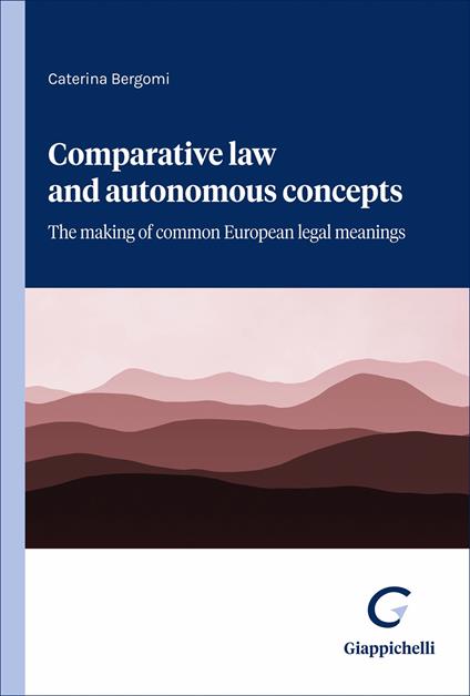 Comparative law and autonomous concepts. The making of common European legal meanings - Caterina Bergomi - copertina