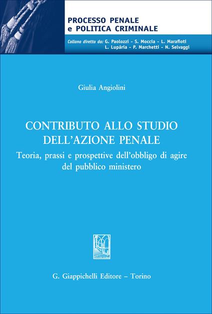 Contributo allo studio dell'azione penale. Teoria, prassi e prospettive dell’obbligo di agire del pubblico ministero - Giulia Angiolini - copertina