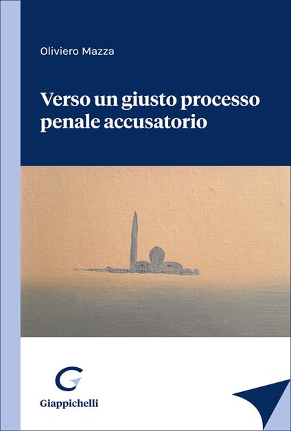 Verso un giusto processo penale accusatorio - Oliviero Mazza - copertina