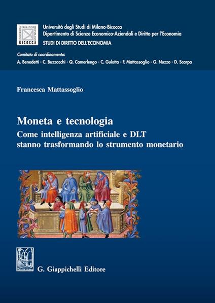 Moneta e tecnologia. Come intelligenza artificiale e DLT stanno trasformando lo strumento monetario - Francesca Mattassoglio - copertina