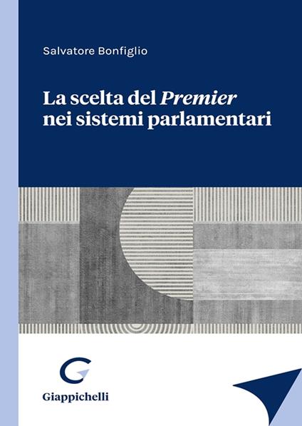 La scelta del Premier nei sistemi parlamentari - Salvatore Bonfiglio - copertina