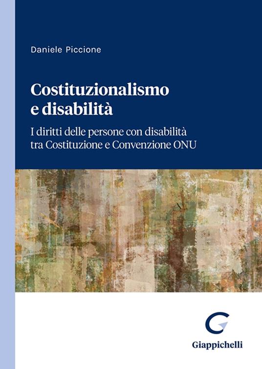 Costituzionalismo e disabilità. I diritti delle persone con disabilità tra Costituzione e Convenzione ONU - Daniele Piccione - copertina