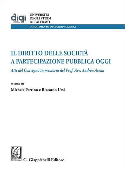 Il diritto delle società a partecipazione pubblica oggi. Atti del Convegno in memoria del Prof. Avv. Andrea Arena - copertina