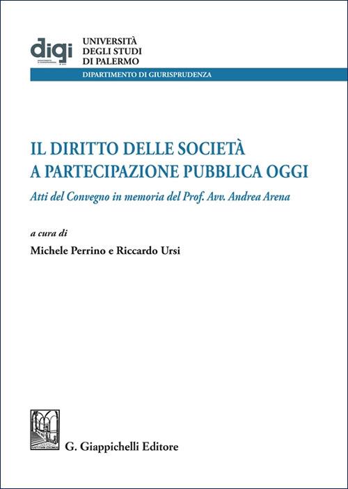 Il diritto delle società a partecipazione pubblica oggi. Atti del Convegno in memoria del Prof. Avv. Andrea Arena - copertina