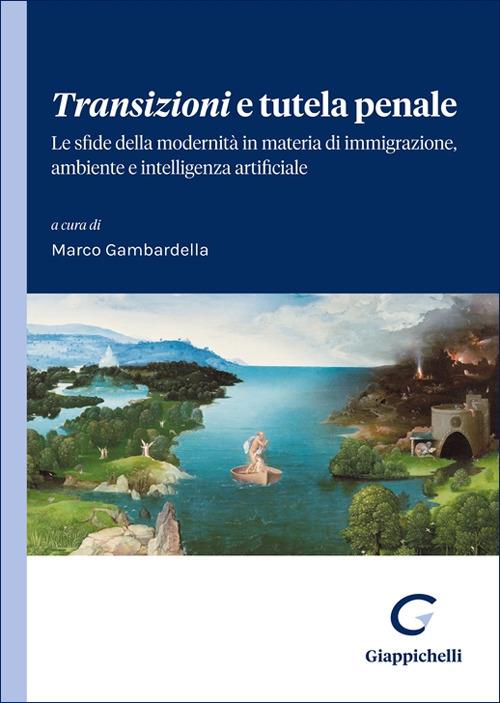 Transizioni e tutela penale. Le sfide della modernità in materia di immigrazione, ambiente e intelligenza artificiale - copertina