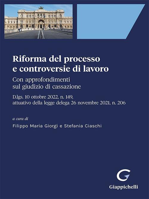 Riforma del processo e controversie di lavoro. Con approfondimenti sul giudizio di cassazione - Stefania Ciaschi,Filippo Maria Giorgi - ebook