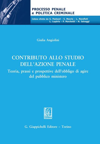 Contributo allo studio dell'azione penale. Teoria, prassi e prospettive dell'obbligo di agire del pubblico ministero - Giulia Angiolini - ebook