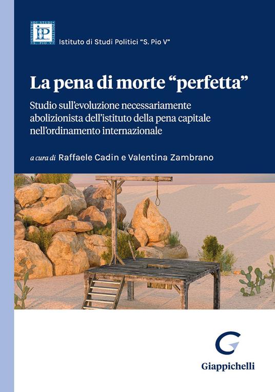 La pena di morte «perfetta». Studio sull'evoluzione necessariamente abolizionista dell'istituto della pena capitale nell'ordinamento internazionale - Raffaele Cadin,Valentina Zambrano - ebook