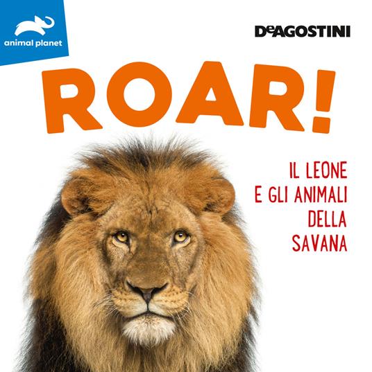 Roar! Il leone e gli animali della savana. Ediz. illustrata - Libro - De  Agostini - | IBS