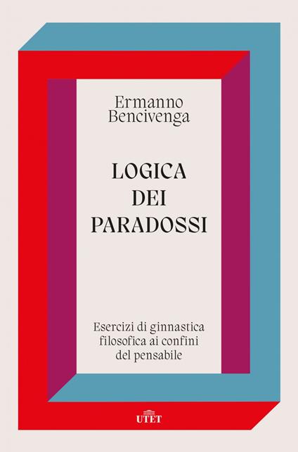 Logica dei paradossi. Esercizi di ginnastica filosofica ai confini del pensabile - Ermanno Bencivenga - ebook