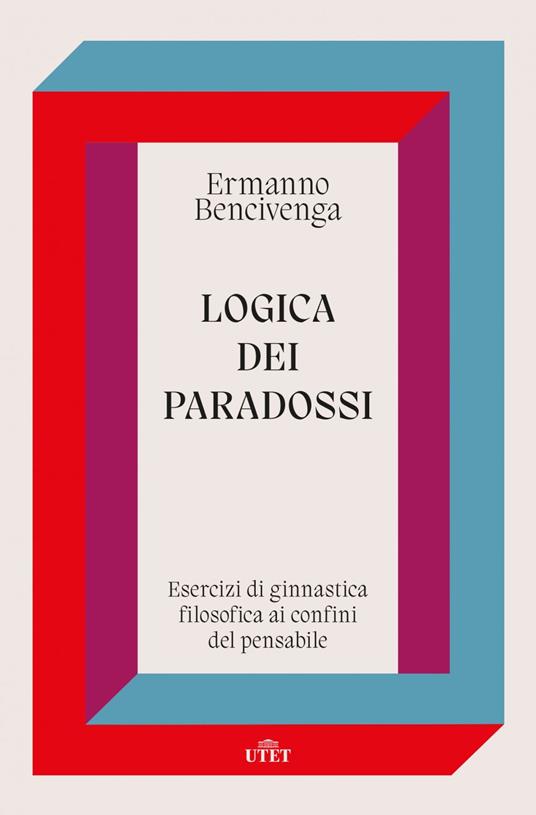 Logica dei paradossi. Esercizi di ginnastica filosofica ai confini del pensabile - Ermanno Bencivenga - ebook