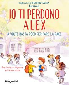 Libro Io ti perdono Alex. A volte basta poco per fare la pace. Ediz. a colori Kerascoët