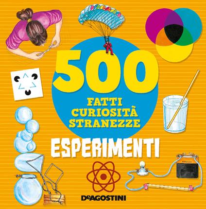 Esperimenti. 500 fatti, curiosità, stranezze. Ediz. a colori - Antonella Meiani,Annalisa Pomilio - copertina