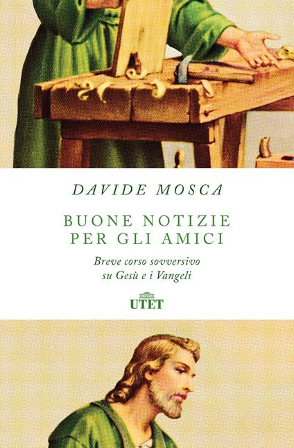 Buone notizie per gli amici. Breve corso sovversivo su Gesù e i Vangeli - Davide Mosca - copertina