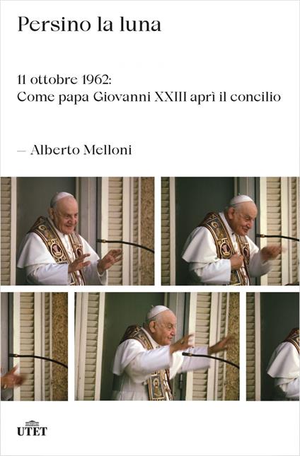 Persino la luna. 11 ottobre 1962: come papa Giovanni XXIII aprì il concilio - Alberto Melloni - ebook
