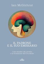 Il padrone e il suo emissario. I due emisferi del cervello e la formazione dell'Occidente