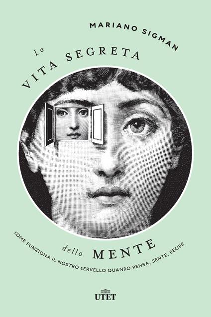 La vita segreta della mente. Come funziona il nostro cervello quando pensa, sente, decide - Mariano Sigman - copertina