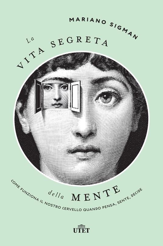 La vita segreta della mente. Come funziona il nostro cervello quando pensa, sente, decide - Mariano Sigman - copertina