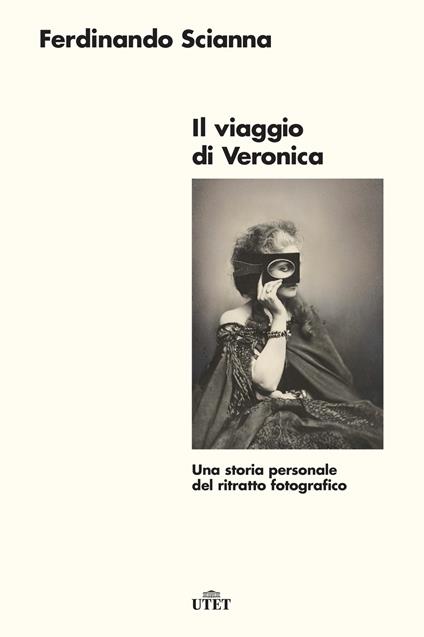 Il viaggio di Veronica. Una storia personale del ritratto fotografico. Nuova ediz. - Ferdinando Scianna - copertina