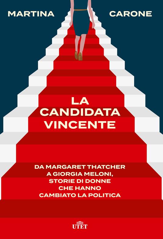 La candidata vincente. Da Margaret Thatcher a Giorgia Meloni, storie di donne che hanno cambiato la politica - Martina Carone - copertina