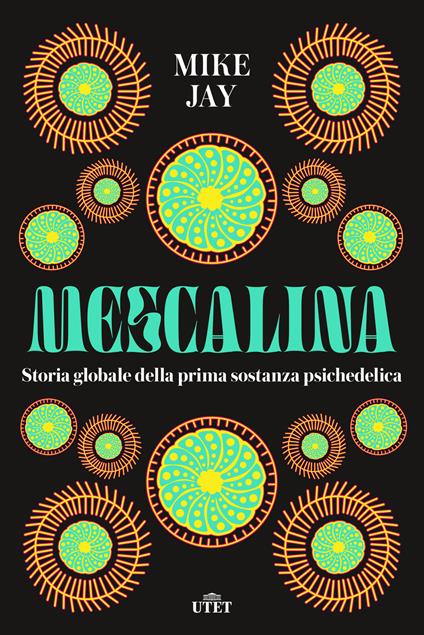 Mescalina. Storia globale della prima sostanza psichedelica - Mike Jay - copertina