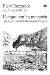 Libro L'acqua non ha memoria. Storia salvata del disastro del Vajont Piero Ruzzante Antonio Martini