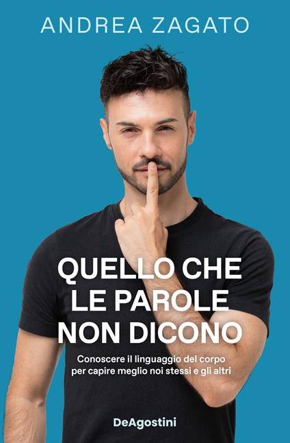 Quello che le parole non dicono. Conoscere il linguaggio del corpo per capire meglio noi stessi e gli altri - Andrea Zagato - copertina