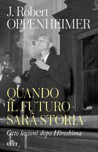 Libro Quando il futuro sarà storia. Otto lezioni dopo Hiroshima Robert J. Oppenheimer