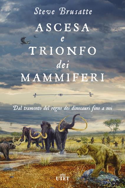 Ascesa e trionfo dei mammiferi. Dal tramonto del regno dei dinosauri fino a noi - Steve Brusatte,Luca Fusari,Sara Prencipe - ebook