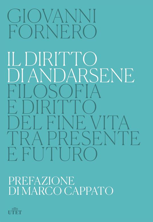 Il diritto di andarsene. Filosofia e diritto del fine vita tra presente e futuro - Giovanni Fornero - ebook