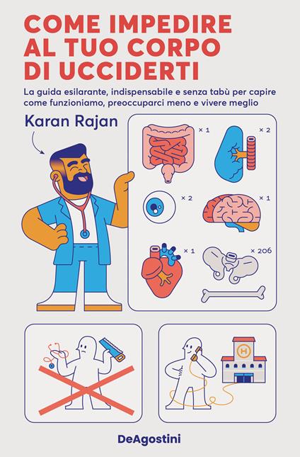 Come impedire al tuo corpo di ucciderti. La guida esilarante, indispensabile e senza tabù per capire come funzioniamo, preoccuparci meno e vivere meglio - Karan Rajan - copertina